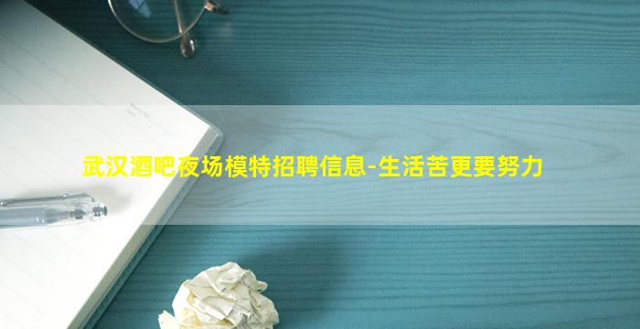 武汉酒吧夜场模特招聘信息-生活苦更要努力